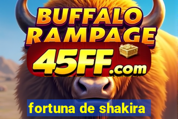 fortuna de shakira